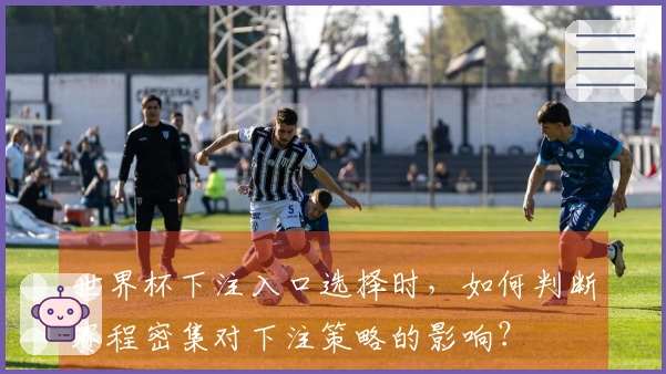 世界杯下注入口选择时，如何判断赛程密集对下注策略的影响？