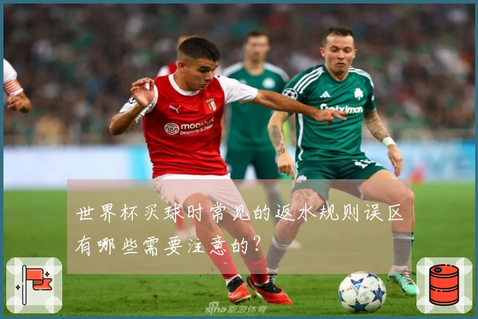世界杯买球时常见的返水规则误区有哪些需要注意的？