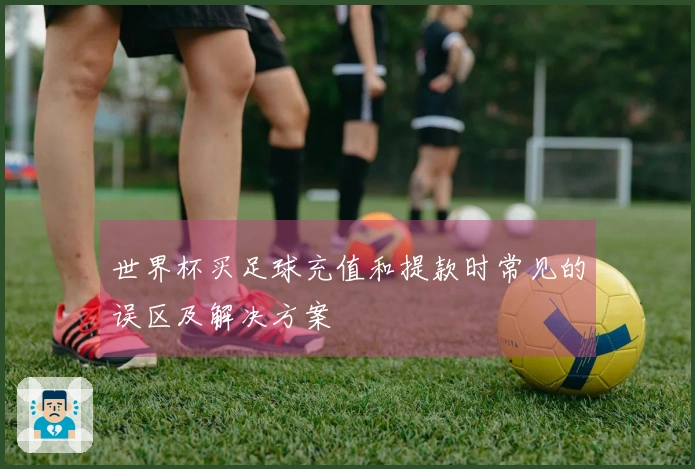 世界杯买足球充值和提款时常见的误区及解决方案